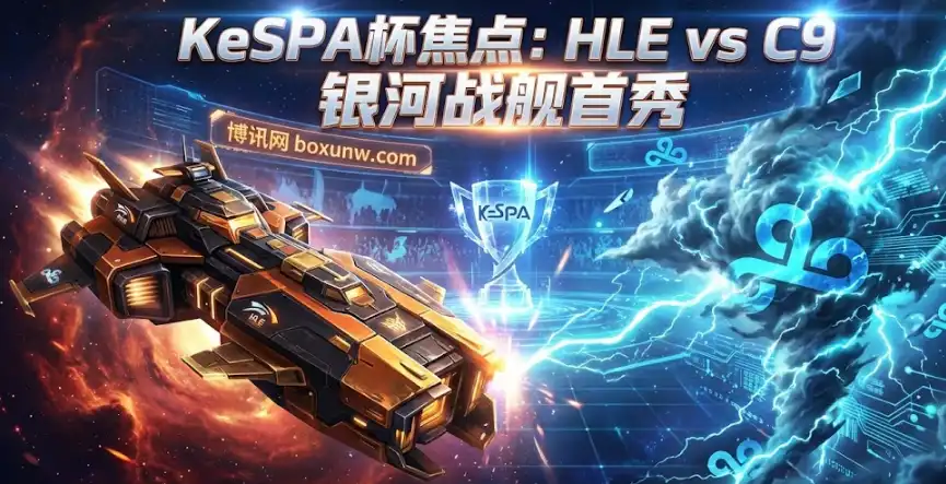 KeSPA杯前瞻：HLE vs C9。BO1拒绝爆冷？博讯网独家形势解析与投注建议