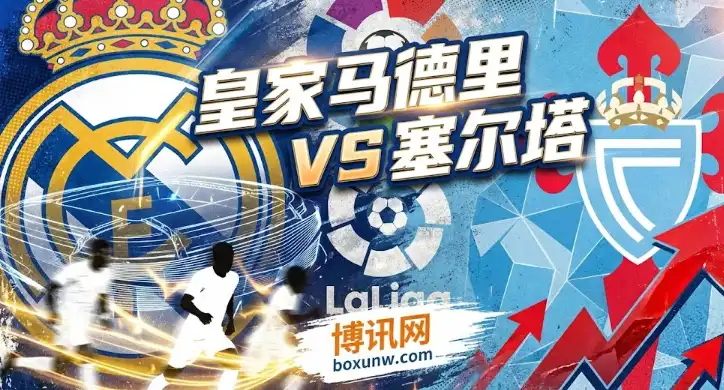 皇家马德里vs塞尔塔 | 伯纳乌防线存隐忧！塞尔塔能否偷分？
