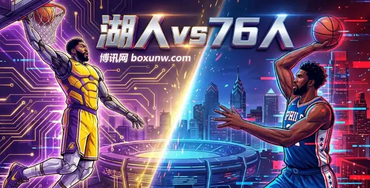 湖人vs76人前瞻：湖人让4.5分稳了？大数据揭秘76人客场致命软肋